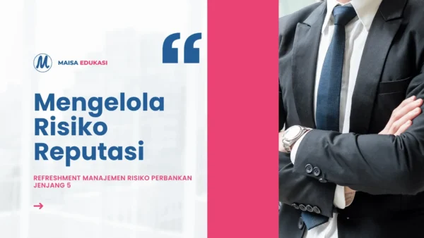 Mengelola Risiko Reputasi - Refreshment Manajemen Risiko Perbankan Jenjang 5